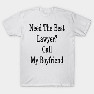 Need The Best Lawyer? Call My Boyfriend T-Shirt